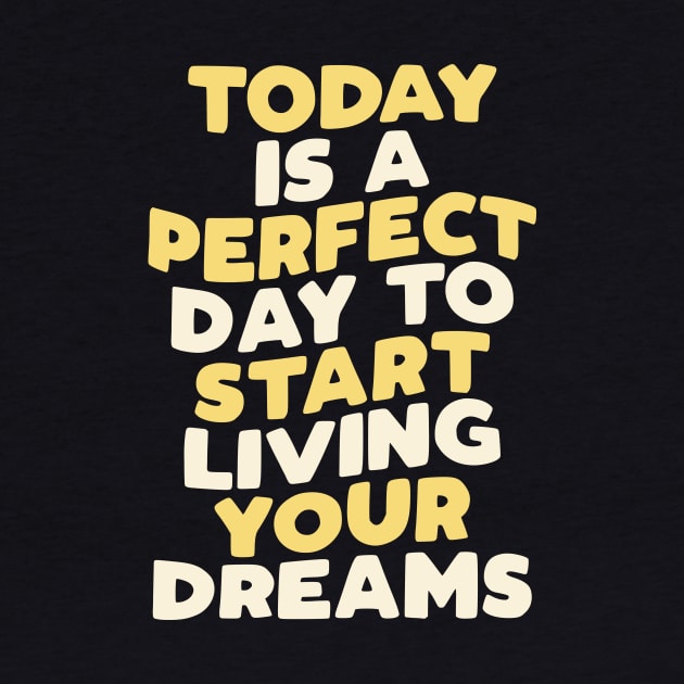 Today is a Perfect Day to Start Living Your Dreams by MotivatedType